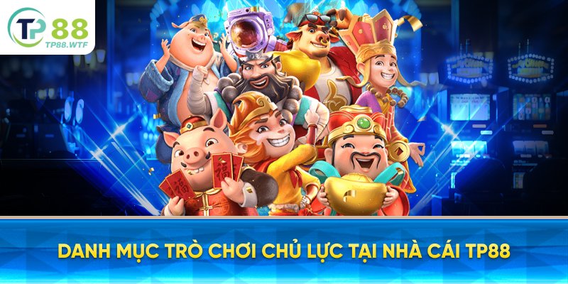 DANH MỤC TRÒ CHƠI CHỦ LỰC TẠI NHÀ CÁI TP88