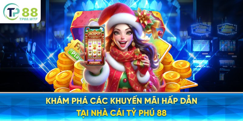 KHÁM PHÁ CÁC KHUYẾN MÃI HẤP DẪN TẠI NHÀ CÁI TỶ PHÚ 88